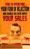 How to Overcome Your Fear of Rejection and Double or Triple Your Sales (eBook, ePUB)