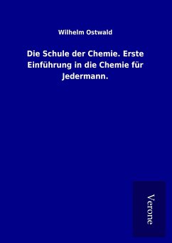 Die Schule der Chemie. Erste Einführung in die Chemie für Jedermann. - Ostwald, Wilhelm