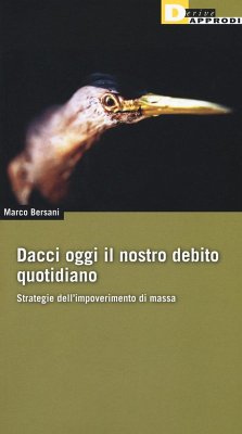 Dacci oggi il nostro debito quotidiano. Strategie dell'impoverimento di massa - Bersani, Marco