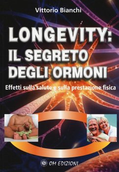 Longevity: il segreto degli ormoni. Effetti sulla salute e sulla prestazione fisica - Bianchi, Vittorio