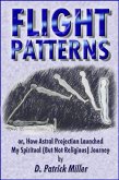 Flight Patterns: or, How Astral Projection Launched My Spiritual (But Not Religious) Journey (eBook, ePUB)