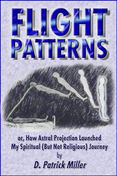 Flight Patterns: or, How Astral Projection Launched My Spiritual (But Not Religious) Journey (eBook, ePUB) Flight Patterns: or, How Astral Projection Launched My Spiritual (But Not Religious) Journey (eBook, ePUB)