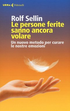 Le persone ferite sanno ancora volare. Un nuovo metodo per curare le nostre emozioni - Sellin, Rolf