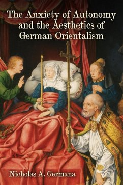 The Anxiety of Autonomy and the Aesthetics of German Orientalism - Germana, Nicholas A