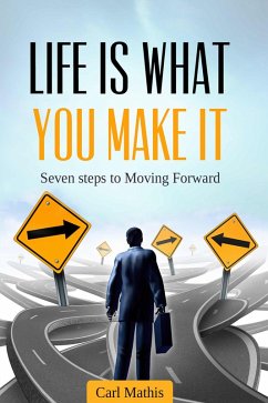 Life Is What You Make It - Seven Steps To Moving Forward (eBook, ePUB) - Mathis, Carl