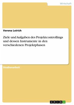 Ziele und Aufgaben des Projektcontrollings und dessen Instrumente in den verschiedenen Projektphasen - Leirich, Verena