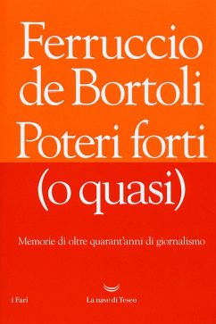 Poteri forti (o quasi). Memorie di oltre quarant'anni di giornalismo - De Bortoli, Ferruccio