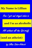 My Name Is Lillian And I'm An Alcoholic (And An Atheist): How I Got And Stayed Sober In AA Without All The God Stuff (eBook, ePUB)