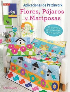 Aplicaciones de patchwork : flores pájaros y mariposas : 25 proyectos con sus patrones fáciles de hacer - Malone, Chris