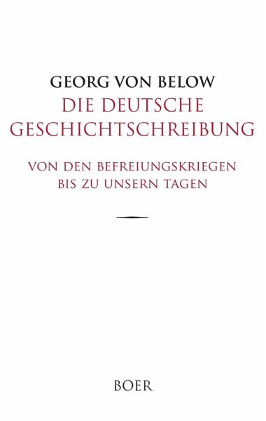 Die deutsche Geschichtschreibung von den Befreiungskriegen bis zu unsern Tagen Die deutsche Geschichtschreibung von den Befreiungskriegen bis zu unsern Tagen