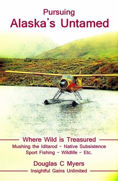 Pursuing Alaska's Untamed - A Spirited Quest (eBook, ePUB) - Myers, Douglas C.