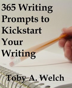 365 Writing Prompts to Kickstart Your Writing (eBook, ePUB) - Welch, Toby 365 Writing Prompts to Kickstart Your Writing (eBook, ePUB) - Welch, Toby