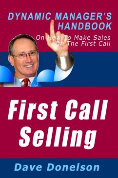 First Call Selling: The Dynamic Manager's Handbook On How To Make Sales On The First Call (The Dynamic Manager Handbooks, #2) (eBook, ePUB) - Donelson, Dave