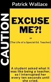 Excuse Me?! (The Life of a Special Ed. Teacher) (eBook, ePUB)
