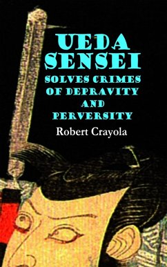 Ueda Sensei Solves Crimes of Depravity and Perversity (The Ueda Sensei Chronicles, #1) (eBook, ePUB) - Crayola, Robert