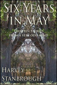 Six Years in May: Thirteen Stories from a Very Odd Mind (eBook, ePUB) - Stanbrough, Harvey