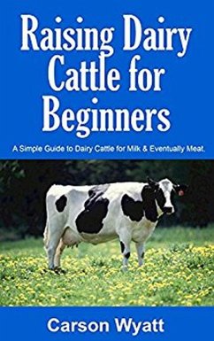 Raising Dairy Cattle for Beginners: A Simple Guide to Dairy Cattle for Milk & Eventually Meat (Homesteading Freedom) (eBook, ePUB) - Wyatt, Carson