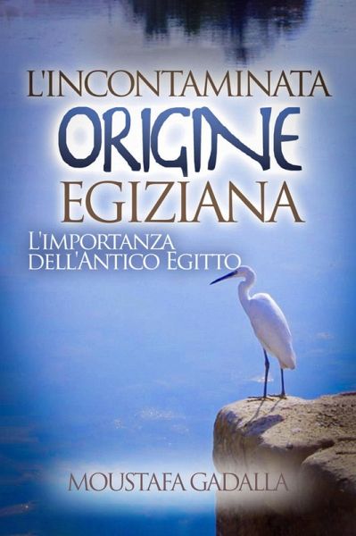 L'Incontaminata Origine Egiziana : L'Importanza Dell'Antico Egitto (eBook, ePUB)