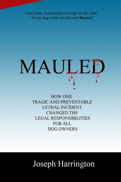 Mauled - How One Tragic and Preventable Lethal Incident Changed the Legal Responsibilities of All Dog Owners (eBook, ePUB) Mauled - How One Tragic and Preventable Lethal Incident Changed the Legal Responsibilities of All Dog Owners (eBook, ePUB)