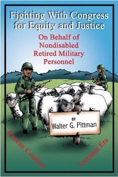 Fighting with Congress for Equity and Justice On Behalf of Nondisabled Retired Military Personnel (eBook, ePUB) - Pittman, Walter