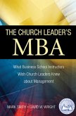 The Church Leader's MBA: What Business School Instructors Wish Church Leaders Knew about Management (eBook, ePUB) The Church Leader's MBA: What Business School Instructors Wish Church Leaders Knew about Management (eBook, ePUB)