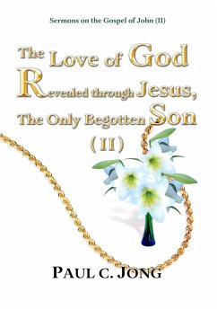 Cover Sermons on the Gospel of John(II) - The Love of God Revealed through Jesus, the Only Begotten Son(II) (eBook, ePUB)