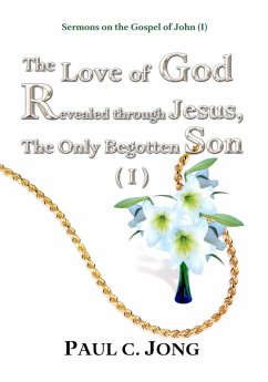 Sermons on the Gospel of John (I) - The Love of God Revealed through Jesus, the Only Begotten Son ( I ) (eBook, ePUB) - Jong, Paul C.