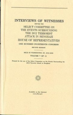 Interviews of Witnesses Before the Select Committee on the Events Surrounding the 2012 Terrorist Attack in Benghazi, Volume 7 - House (U S