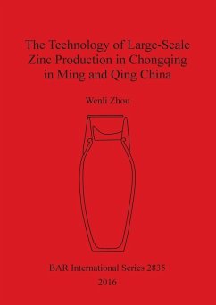 The Technology of Large-Scale Zinc Production in Chongqing in Ming and Qing China - Zhou, Wenli