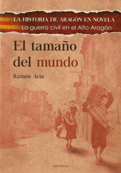 El tamaño del mundo : la Guerra Civil en el Alto Aragón - Acín, Ramón