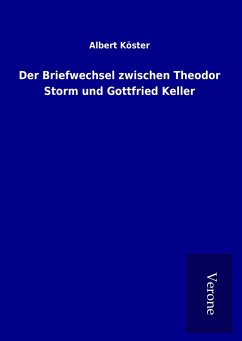 Der Briefwechsel zwischen Theodor Storm und Gottfried Keller - Köster, Albert