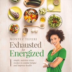 Exhausted to Energized: Simple, Nutrient Dense Recipes to Combat Fatigue and Improve Health Volume 1 - Teferi, Montez