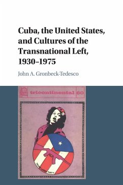 Cuba, the United States, and Cultures of the Transnational Left, 1930-1975 - Gronbeck-Tedesco, John A.