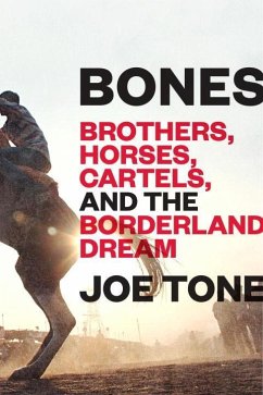 Bones: Brothers, Horses, Cartels, and the Borderland Dream - Tone, Joe