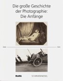 Die große Geschichte der Photographie: Die Anfänge 1840-1920