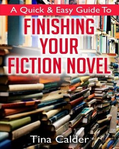 Quick & Easy Guide To Finishing Your Fiction Novel: Time to get that book on sale - Calder, Tina