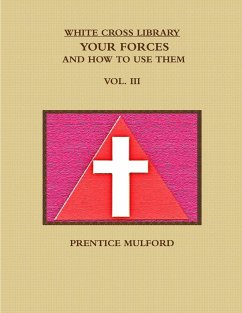 THE WHITE CROSS LIBRARY. YOUR FORCES, AND HOW TO USE THEM. VOL. III. - Mulford, Prentice
