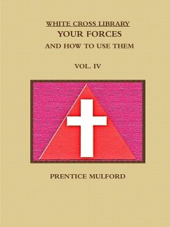 THE WHITE CROSS LIBRARY. YOUR FORCES, AND HOW TO USE THEM. VOL. IV. - Mulford, Prentice