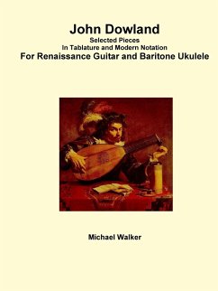 John Dowland Selected Pieces In Tablature and Modern Notation For Renaissance Guitar and Baritone Ukulele - Walker, Michael