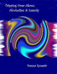 Tripping Over Akron: Alcoholism & Insanity (eBook, ePUB) Cover Tripping Over Akron: Alcoholism & Insanity (eBook, ePUB)