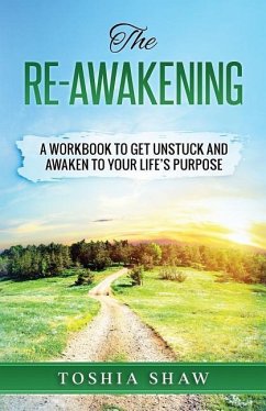 The Re-Awakening: A Workbook to Get Unstuck and Awaken to Your Life's Purpose - Shaw, Toshia