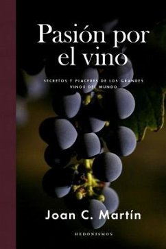 Pasion Por El Vino: Secretos Y Placeres de Los Grandes Vinos del Mundo - Martin, Joan C.