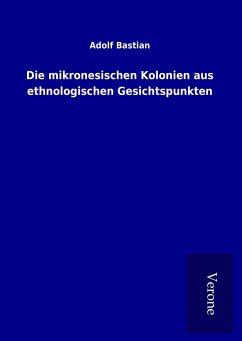 Die mikronesischen Kolonien aus ethnologischen Gesichtspunkten - Bastian, Adolf