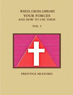 THE WHITE CROSS LIBRARY. YOUR FORCES, AND HOW TO USE THEM. VOL. I. - Mulford, Prentice