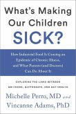 What's Making Our Children Sick?: How Industrial Food Is Causing an Epidemic of Chronic Illness, and What Parents (and Doctors) Can Do about It