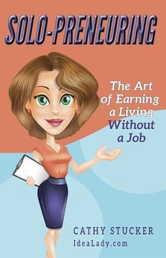 Solo-preneuring: The Art of Earning a Living Without a Job - Stucker, Cathy