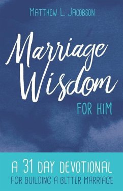 Marriage Wisdom for Him: A 31 Day Devotional for Building a Better Marriage - Jacobson, Matthew L.