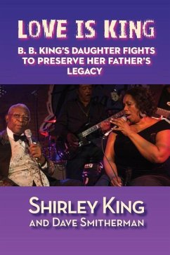 Love Is King: B. B. King's Daughter Fights to Preserve Her Father's Legacy - Smitherman, Dave; King, Shirley