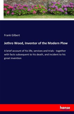 Jethro Wood, Inventor of the Modern Plow - Gilbert, Frank