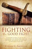 Fight the Good Fight: A testimony of what it's like to live a supernatural life, trusting God when life gets tough, and fighting the good fi